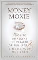 Money Moxie: How to Transcend the Paradox of Privilege & Liberate Your True Worth: Book by Valery Satterwhite