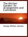 The Kitchen Garden: Its Arrangement and Cultivation (Large Print Edition): Book by George William Johnson