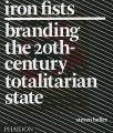 Iron Fists: Branding the 20th-Century Totalitarian State: Book by Steven Heller