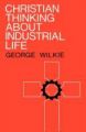 Christian Thinking About Industrial Life: Book by George Wilkie
