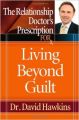 The Relationship Doctor\\'s Prescription for Living Beyond Guilt (English) (Paperback): Book by David Hawkins