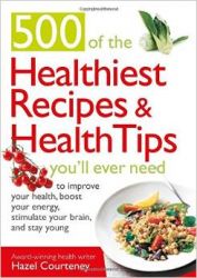 500 of the Healthiest Recipes & Health Tips You'll Ever Need: To Improve Your Health, Boost Your Energy, Stimulate Your Brain, and Stay Young  