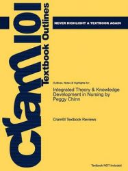 Outlines & Highlights for Integrated Theory & Knowledge Development in Nursing by Peggy Chinn, ISBN: 9780323077187: Book by Cram101 Textbook Reviews