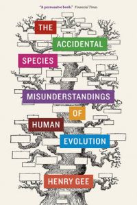The Accidental Species: Misunderstandings of Human Evolution: Book by Henry Gee The Accidental Species: Misunderstandings of Human Evolution: Book by Henry Gee