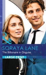 The Billionaire in Disguise: Book by Soraya Lane