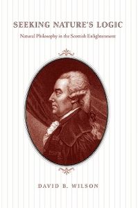 Seeking Nature's Logic: Natural Philosophy in the Scottish Enlightenment: Book by David B. Wilson Seeking Nature's Logic: Natural Philosophy in the Scottish Enlightenment: Book by David B. Wilson