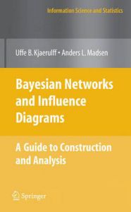 Bayesian Networks and Influence Diagrams: A Guide to Construction and Analysis: Book by Uffe B. Kjaerulff