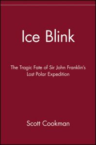 Ice Blink: The Tragic Fate of Sir John Franklin's Lost Polar Expedition: Book by Scott Cookman