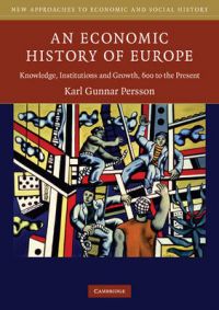 An Economic History of Europe: Knowledge, Institutions and Growth, 600 to the Present: Book by Karl Gunnar Persson