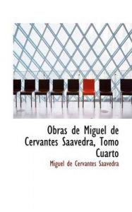 Obras De Miguel De Cervantes Saavedra, Tomo Cuarto: Book by Miguel de Cervantes Saavedra