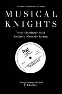 Musical Knights, Sir Henry Wood, Sir Thomas Beecham, Sir Adrian Boult, Sir John Barbirolli, Sir Reginald Goodall, Sir John Sargent: Book by John Hunt Musical Knights, Sir Henry Wood, Sir Thomas Beecham, Sir Adrian Boult, Sir John Barbirolli, Sir Reginald Goodall, Sir John Sargent: Book by John Hunt