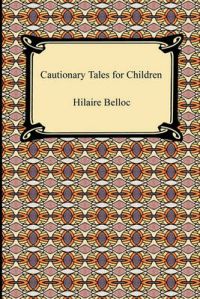 Cautionary Tales for Children: Book by Hilaire Belloc Cautionary Tales for Children: Book by Hilaire Belloc