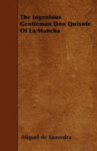The Ingenious Gentleman Don Quixote Of La Mancha: Book by Miguel de Saavedra