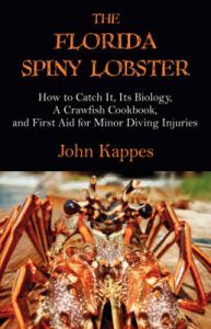 The Florida Spiny Lobster: How to Catch It, Its Biology, A Crawfish Cookbook, and First Aid for Minor Diving Injuries: Book by John J. Kappes The Florida Spiny Lobster: How to Catch It, Its Biology, A Crawfish Cookbook, and First Aid for Minor Diving Injuries: Book by John J. Kappes