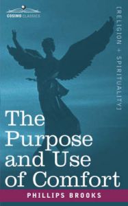 The Purpose and Use of Comfort: Book by Phillips Brooks The Purpose and Use of Comfort: Book by Phillips Brooks
