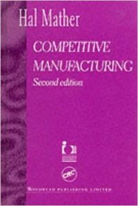 COMPETITIVE MANUFACTURING 2ND EDITION (English) 2nd Revised edition Edition (Hardcover): Book by Mather H COMPETITIVE MANUFACTURING 2ND EDITION (English) 2nd Revised edition Edition (Hardcover): Book by Mather H
