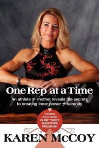 One Rep at a Time: An Athlete and Mother Reveals the Secrets to Creating Inner Power and Serenity, Includes the 8-Week BLISS(tm) Body Makeover Program!: Book by Karen McCoy