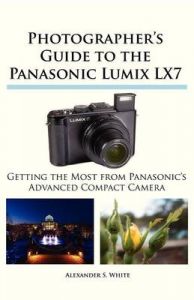 Photographer's Guide to the Panasonic Lumix LX7: Book by Alexander S. White