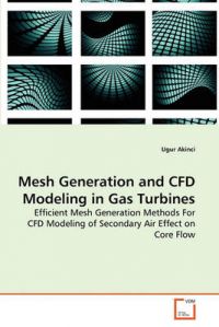 Mesh Generation and Cfd Modeling in Gas Turbines: Book by Ugur Akinci Mesh Generation and Cfd Modeling in Gas Turbines: Book by Ugur Akinci