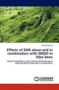 Effects of EMS Alone and in Combination with DMSO in Faba Bean: Book by Rubina Perveen Effects of EMS Alone and in Combination with DMSO in Faba Bean: Book by Rubina Perveen