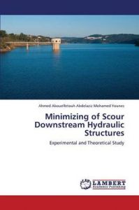 Minimizing of Scour Downstream Hydraulic Structures: Book by Abouelfetouh Abdelaziz Mohamed Younes Ah Minimizing of Scour Downstream Hydraulic Structures: Book by Abouelfetouh Abdelaziz Mohamed Younes Ah