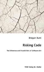 Risking Code - The Dilemmas and Possibilities of Software Art: Book by Brogan Bunt