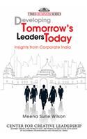 Developing Tomorrow's Leaders Today: Insights from Corporate India Developing Tomorrow's Leaders Today: Insights from Corporate India