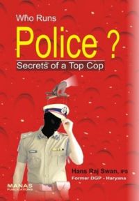 Who Runs Police?: Secrets of a Top Cop (English) (Hardcover): Book by Hans Raj Swan Who Runs Police?: Secrets of a Top Cop (English) (Hardcover): Book by Hans Raj Swan