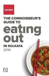 Zomato - The Connoisseurs Guide to Eating Out in Kolkata 2014: Book by Zomato