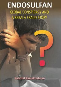 Endosulfan Global Conspiracy And A Kerala Fraud Story: Book by Kalathil Ramakrishnan