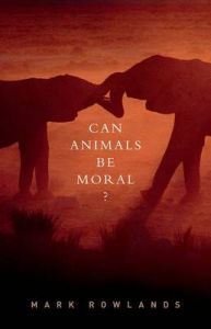 Can Animals be Moral?: Book by Mark Rowlands