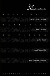 Postethnic Narrative Criticism: Magicorealism in Oscar Zeta Acosta, Ana Castillo, Julie Dash, Hanif Kureishi, and Salman Rushdie: Book by Frederick Luis Aldama
