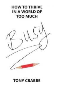 Busy: How to thrive in a world of too much (English) (Paperback): Book by Tony Crabbe Busy: How to thrive in a world of too much (English) (Paperback): Book by Tony Crabbe