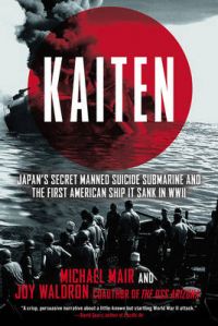 Kaiten: Japan's Secret Manned Suicide Submarine and the First American Ship it Sank in WWII: Book by Michael Mair