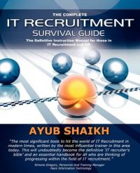 The Complete IT Recruitment Survival Guide: The Ultimate Instruction Manual for IT Recruitment Consultants and HR: Book by Ayub Shaikh