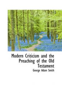Modern Criticism and the Preaching of the Old Testament: Book by Sir George Adam Smith
