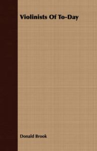 Violinists Of To-Day: Book by Donald Brook Violinists Of To-Day: Book by Donald Brook
