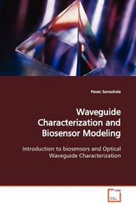 Waveguide Characterization and Biosensor Modeling: Book by Pavan Samudrala Waveguide Characterization and Biosensor Modeling: Book by Pavan Samudrala
