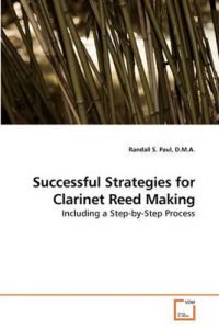 Successful Strategies for Clarinet Reed Making: Book by D M a Randall S Paul