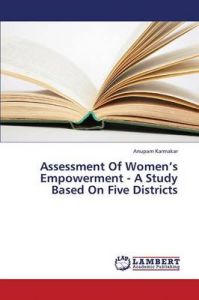 Assessment Of Women's Empowerment - A Study Based On Five Districts: Book by Karmakar Anupam Assessment Of Women's Empowerment - A Study Based On Five Districts: Book by Karmakar Anupam