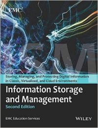 Information Storage and Management: Storing, Managing and Protecting Digital Information in Classic, Virtualized and Cloud Environment Information Storage and Management: Storing, Managing and Protecting Digital Information in Classic, Virtualized and Cloud Environment