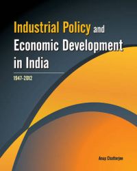 Industrial Policy and Economic Development in India : 1947 - 2012: Book by Anup Chatterjee Industrial Policy and Economic Development in India : 1947 - 2012: Book by Anup Chatterjee