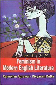 Feminism in Modern English Literature, 298pp, 2013 (English): Book by D. Dutta R. Agrawal Feminism in Modern English Literature, 298pp, 2013 (English): Book by D. Dutta R. Agrawal