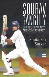 Sourav Ganguly : Cricket, Captaincy and Controversy (English) (Paperback): Book by Saptarshi Sarkar