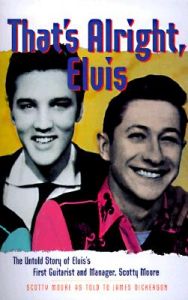 That's Alright, Elvis: The Untold Story of Elvis's Guitarist and Manager, Scotty Moore: Book by Scotty Moore