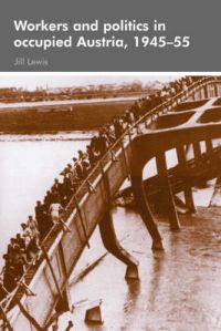 Workers and Politics in Occupied Austria, 1945-55: Book by Jill Lewis