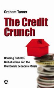 The Credit Crunch: Housing Bubbles, Globalisation and the Worldwide Economic Crisis: Book by Graham Turner