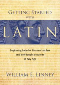 Getting Started with Latin: Beginning Latin for Homeschoolers and Self-taught Students of Any Age: Book by William E. Linney