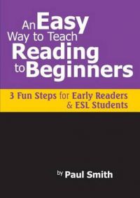 An Easy Way to Teach Reading to Beginners: 3 Fun Steps for Early Readers and ESL Students: Book by Paul Smith An Easy Way to Teach Reading to Beginners: 3 Fun Steps for Early Readers and ESL Students: Book by Paul Smith