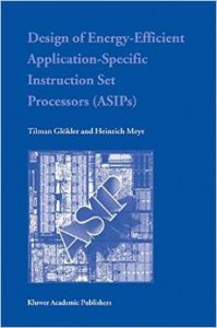 Design of Energy-Efficient Application-Specific Instruction Set Processors: Book by Tilman Glokler Design of Energy-Efficient Application-Specific Instruction Set Processors: Book by Tilman Glokler